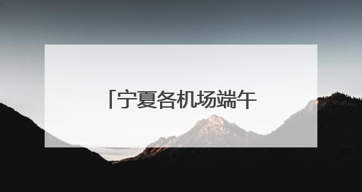 宁夏各机场端午假期运送旅客7.29万人次
