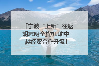 宁波“上新”往返胡志明全货机 助中越经贸合作升级