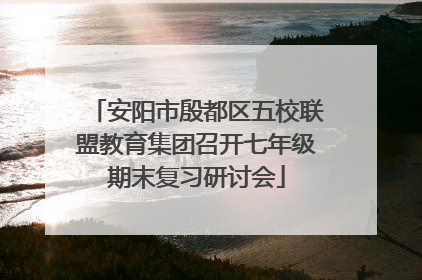 安阳市殷都区五校联盟教育集团召开七年级期末复习研讨会