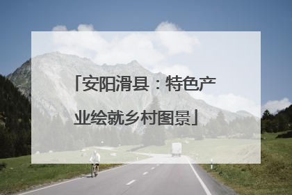 安阳滑县：特色产业绘就乡村图景