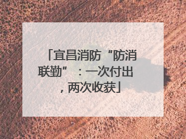 宜昌消防“防消联勤”：一次付出，两次收获