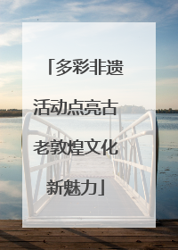 多彩非遗活动点亮古老敦煌文化新魅力
