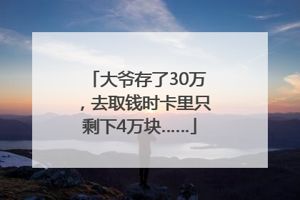 大爷存了30万，去取钱时卡里只剩下4万块……