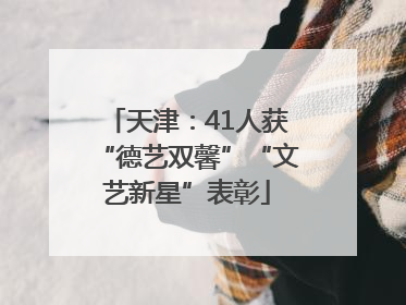 天津：41人获“德艺双馨”“文艺新星”表彰