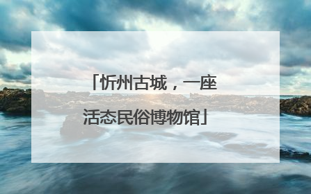 忻州古城，一座活态民俗博物馆