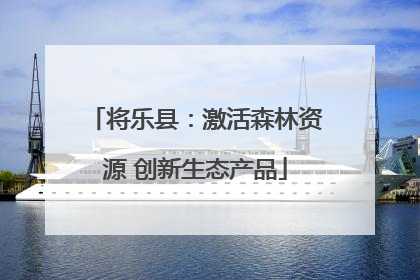 将乐县：激活森林资源 创新生态产品