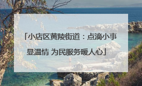 小店区黄陵街道：点滴小事显温情 为民服务暖人心