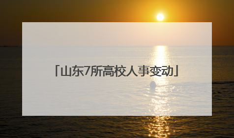 山东7所高校人事变动