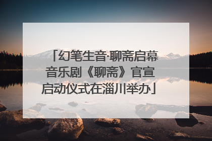 幻笔生音·聊斋启幕 音乐剧《聊斋》官宣启动仪式在淄川举办