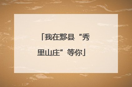 我在黟县“秀里山庄”等你