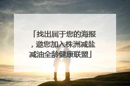 找出属于您的海报，邀您加入株洲减盐减油全龄健康联盟