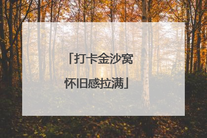 打卡金沙窝 怀旧感拉满