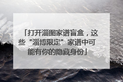 打开淄图家谱盲盒，这些“淄博限定”家谱中可能有你的隐藏身份
