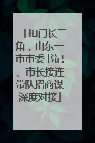扣门长三角，山东一市市委书记、市长接连带队招商谋深度对接