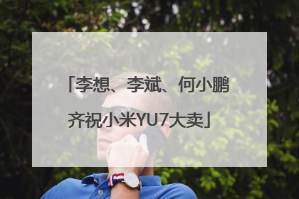 李想、李斌、何小鹏齐祝小米YU7大卖