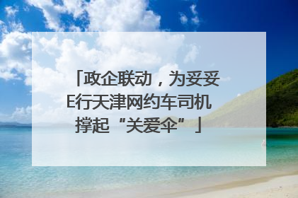 政企联动，为妥妥E行天津网约车司机撑起“关爱伞”