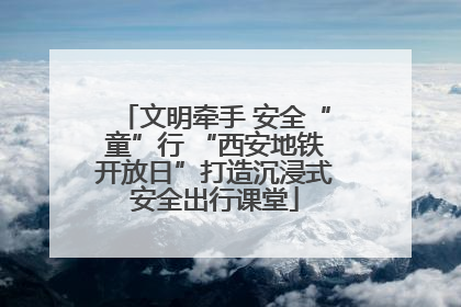 文明牵手 安全“童”行 “西安地铁开放日”打造沉浸式安全出行课堂