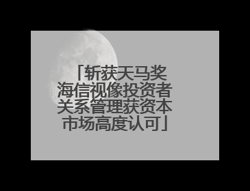 斩获天马奖 海信视像投资者关系管理获资本市场高度认可