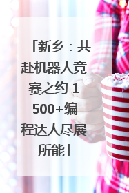 新乡：共赴机器人竞赛之约 1500+编程达人尽展所能