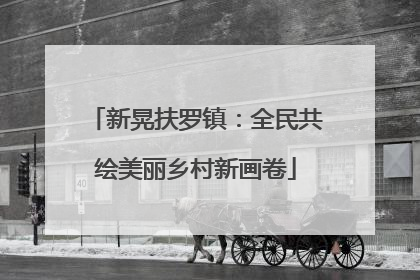 新晃扶罗镇：全民共绘美丽乡村新画卷
