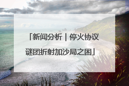 新闻分析｜停火协议谜团折射加沙局之困