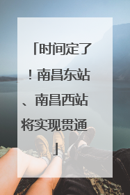 时间定了！南昌东站、南昌西站将实现贯通