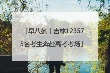 早八条丨吉林123575名考生奔赴高考考场