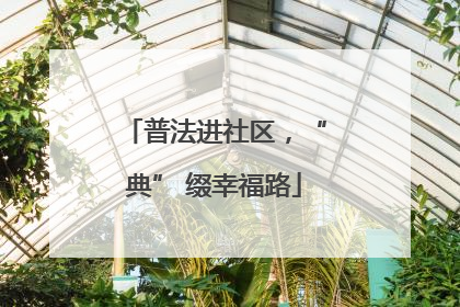 普法进社区，“典” 缀幸福路