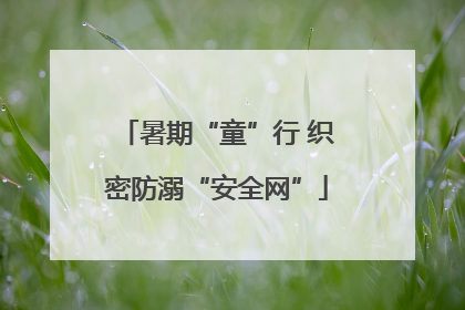 暑期“童”行 织密防溺“安全网”