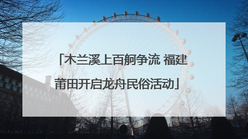 木兰溪上百舸争流 福建莆田开启龙舟民俗活动