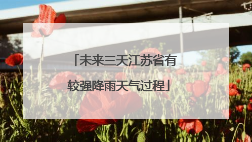 未来三天江苏省有较强降雨天气过程