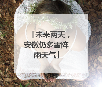 未来两天，安徽仍多雷阵雨天气