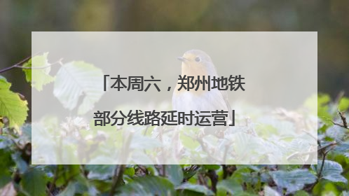 本周六，郑州地铁部分线路延时运营
