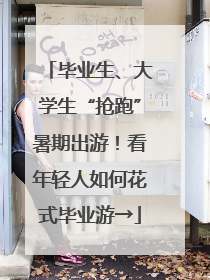 毕业生、大学生“抢跑”暑期出游！看年轻人如何花式毕业游→