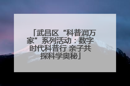 武昌区“科普润万家”系列活动：数字时代科普行 亲子共探科学奥秘