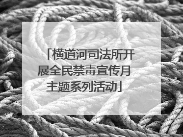 横道河司法所开展全民禁毒宣传月主题系列活动