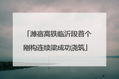 潍宿高铁临沂段首个刚构连续梁成功浇筑