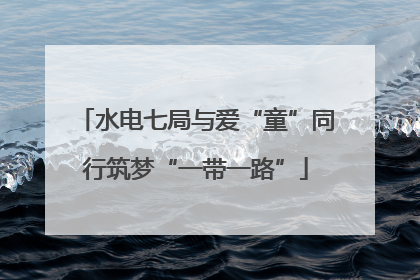 水电七局与爱“童”同行筑梦“一带一路”