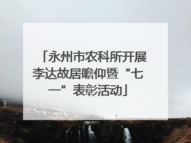 永州市农科所开展李达故居瞻仰暨“七一”表彰活动