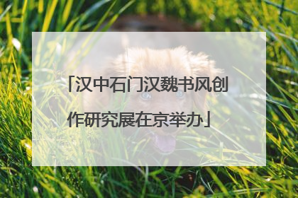 汉中石门汉魏书风创作研究展在京举办