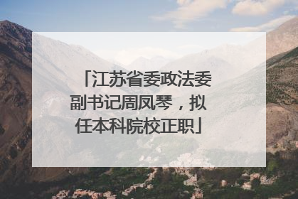 江苏省委政法委副书记周凤琴，拟任本科院校正职