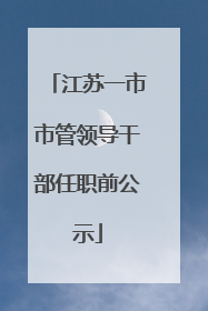 江苏一市市管领导干部任职前公示