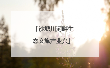 沙塘川河畔生态文旅产业兴