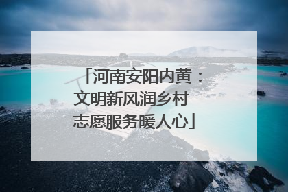 河南安阳内黄：文明新风润乡村 志愿服务暖人心