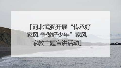 河北武强开展“传承好家风 争做好少年”家风家教主题宣讲活动