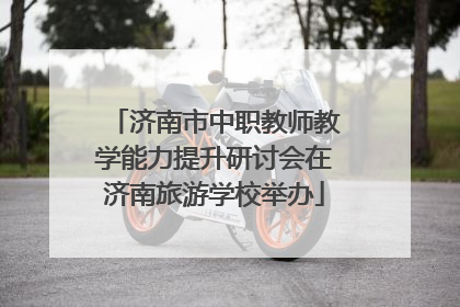 济南市中职教师教学能力提升研讨会在济南旅游学校举办