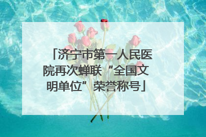 济宁市第一人民医院再次蝉联“全国文明单位”荣誉称号