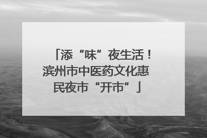添“味”夜生活！滨州市中医药文化惠民夜市“开市”