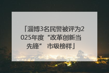 淄博3名民警被评为2025年度“改革创新当先锋” 市级榜样