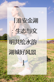 淮安金湖：生态与文明共绘水韵湖城好风景